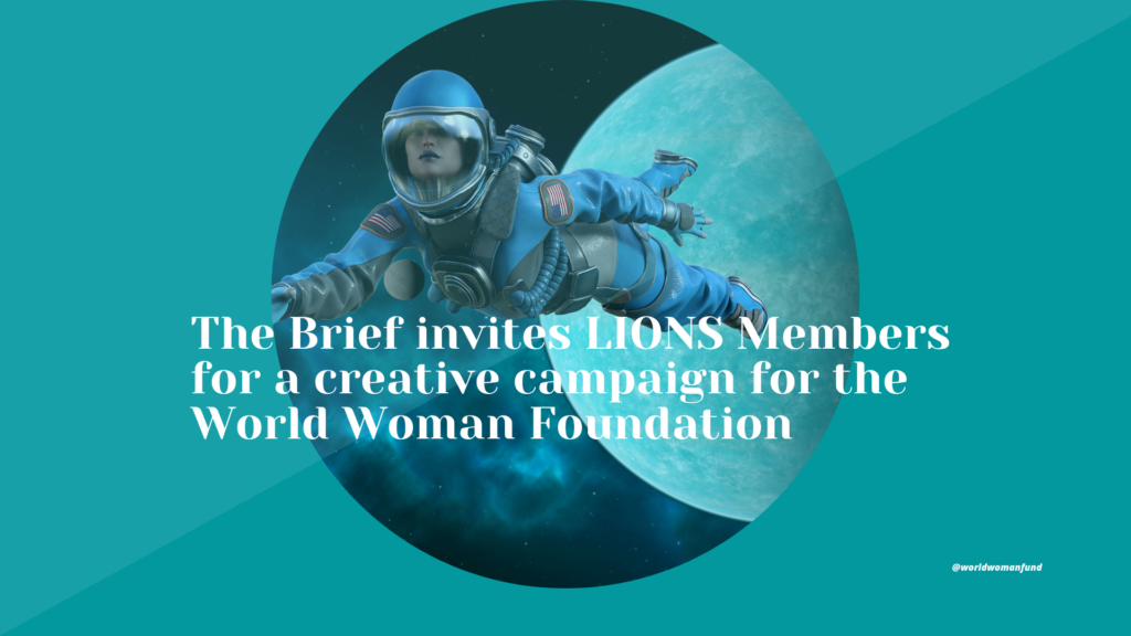 LIONS Members across the world to come together to create a progress-driving creative campaign for the World Woman Foundation